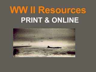WW II Resources PRINT & ONLINE 