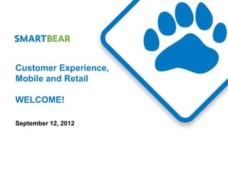 Customer Experience,
Mobile and Retail

WELCOME!

September 12, 2012
 