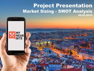 Project Presentation
Market Sizing - SWOT Analysis
09.03.2015
 