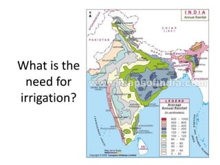 What is the
need for
irrigation?
 