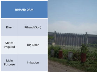 RIHAND DAM
River Rihand (Son)
States
irrigated
UP, Bihar
Main
Purpose
Irrigation
 