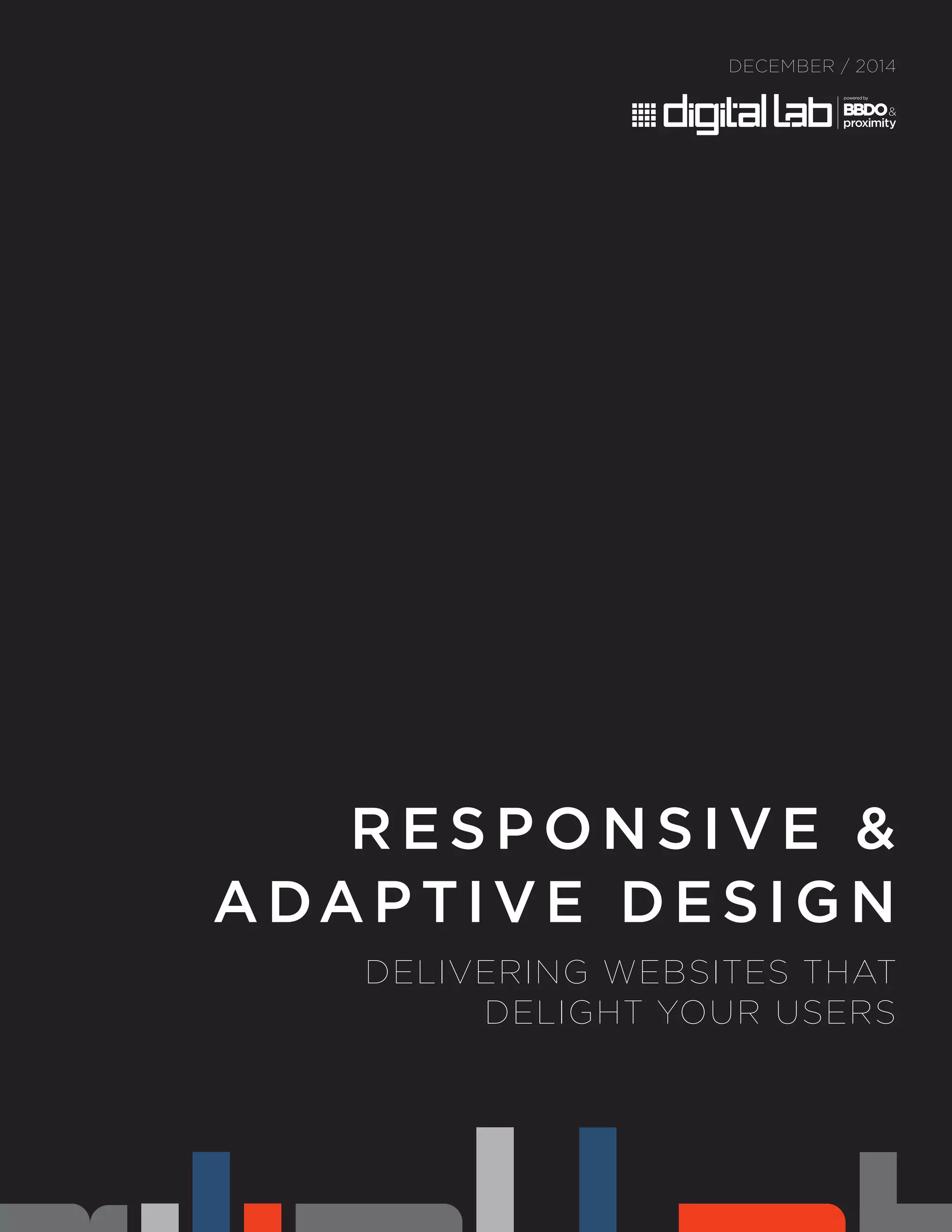 RESPONSIVE &
ADAPTIVE DESIG N
DECEMBER / 2014
DELIVERING WEBSITES THAT
DELIGHT YOUR USERS
 