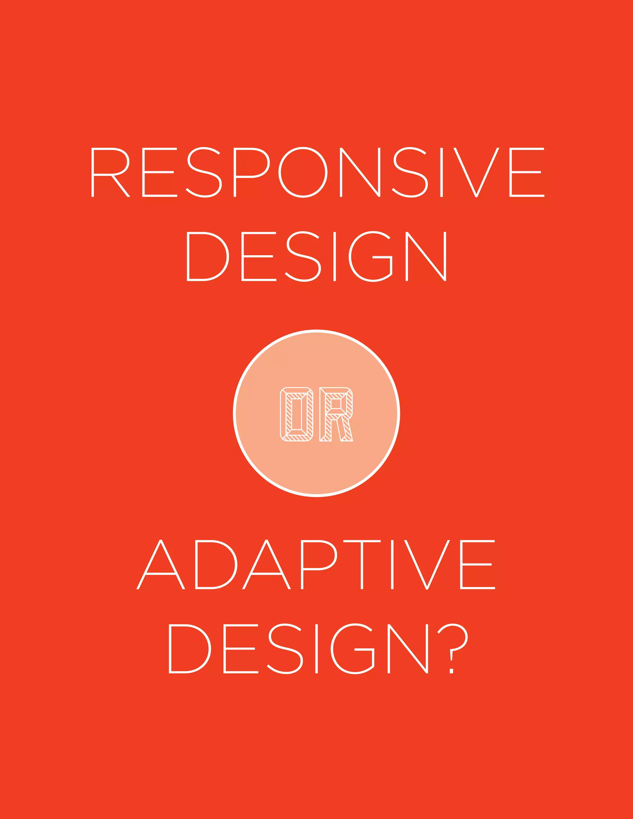 RESPONSIVE
DESIGN
ADAPTIVE
DESIGN?
or
 