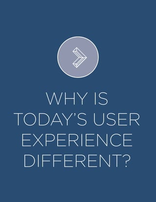 WHY IS
TODAY’S USER
EXPERIENCE
DIFFERENT?
>
 