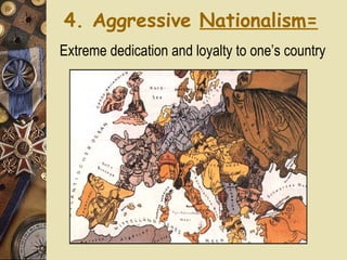 4. Aggressive  Nationalism= Extreme dedication and loyalty to one’s country 