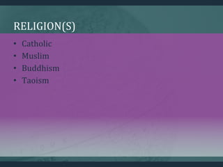 RELIGION(S)
• Catholic
• Muslim
• Buddhism
• Taoism
 