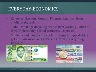 EVERYDAY-ECONOMICS
• Currency- Banking- Cultural Financial Literacy- loans,
credit cards, cash…
• Jobs – what age do young...