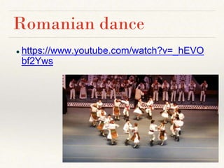 ● https://www.youtube.com/watch?v=_hEVO
bf2Yws
Romanian dance
 