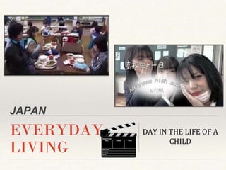 JAPAN
EVERYDAY
LIVING
DAY IN THE LIFE OF A
CHILD
DAY IN THE LIFE OF A CHILD
IN YOUR COUNTRY VIDEO2
DAY IN THE LIFE OF A CHILD
IN YOUR COUNTRY #VIDEO1
 