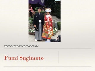 PRESENTATION PREPARED BY
Fumi Sugimoto
 