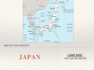 MAP OF THE COUNTRY
JAPAN LAND SIZE:
140,728 SQ MILES
 