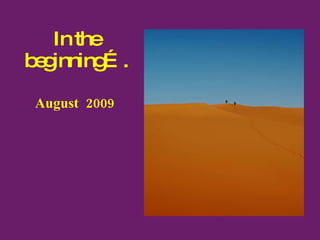 In the beginning…. August  2009 