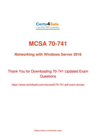 https://www.certs4sale.com/
MCSA 70-741
Networking with Windows Server 2016
Thank You for Downloading 70-741 Updated Exam
Questions
https://www.certs4sale.com/microsoft/70-741-pdf-exam-dumps
 