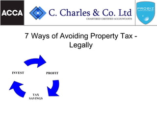 7 Ways of Avoiding Property Tax -
                     Legally


INVEST              PROFIT




            TAX
          SAVINGS
 