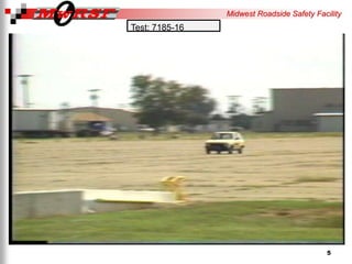 Midwest Roadside Safety Facility
5
Test: 7185-16