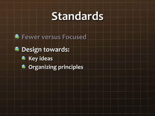 Standards
Fewer versus Focused
Design towards:
Key ideas
Organizing principles
 
