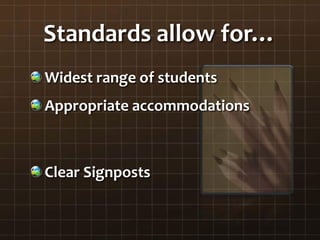 Standards allow for…
Widest range of students
Appropriate accommodations
Clear Signposts
 