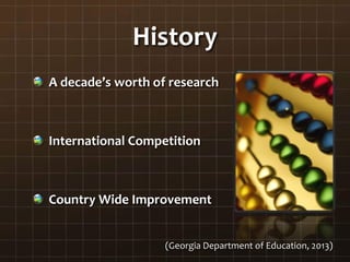 History
A decade’s worth of research
International Competition
Country Wide Improvement
(Georgia Department of Education, 2013)
 