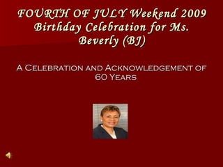 FOURTH OF JULY Weekend 2009 Birthday Celebration for Ms. Beverly (BJ) ,[object Object]