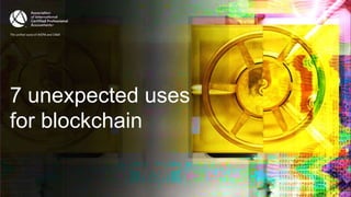 7 unexpected uses
for blockchain
 