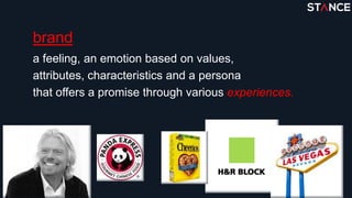 brand
a feeling, an emotion based on values,
attributes, characteristics and a persona
that offers a promise through various experiences.
 