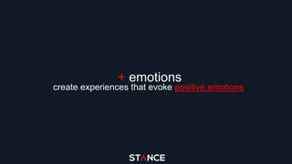+ emotions
create experiences that evoke positive emotions
 