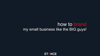 how to brand
my small business like the BIG guys!
 