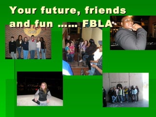 Your future, friends and fun …… FBLA 