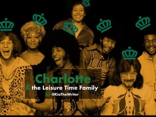 Charlotte
& the Leisure Time Family
by @KiaTheWriter
 