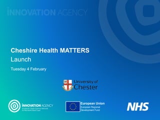Cheshire Health MATTERS
Launch
Tuesday 4 February
 