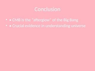 Conclusion
• • CMB is the "afterglow" of the Big Bang
• • Crucial evidence in understanding universe
 