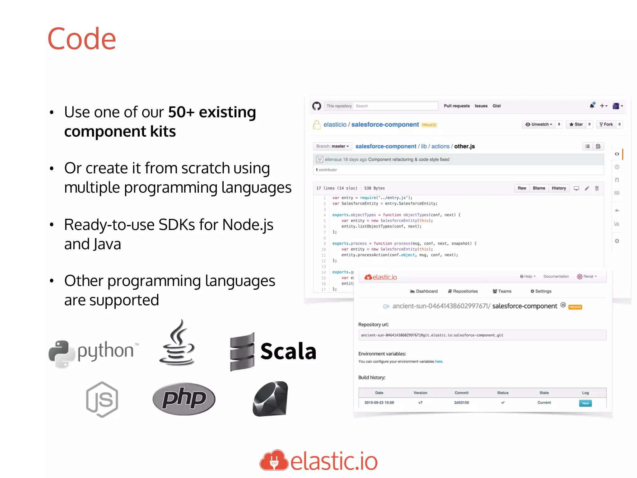 • Use one of our 50+ existing
component kits
• Or create it from scratch using
multiple programming languages
• Ready-to-use SDKs for Node.js
and Java
• Other programming languages
are supported
Code
 