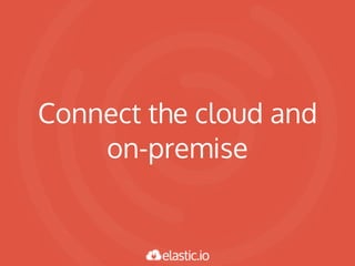 Connect the cloud and
on-premise
 