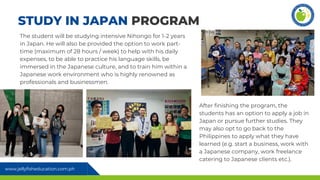 STUDY IN JAPAN PROGRAM
The student will be studying intensive Nihongo for 1-2 years
in Japan. He will also be provided the...