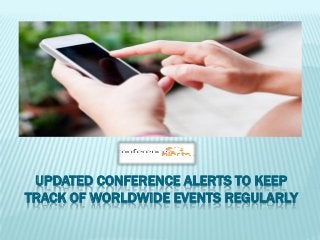 UPDATED CONFERENCE ALERTS TO KEEP
TRACK OF WORLDWIDE EVENTS REGULARLY
 