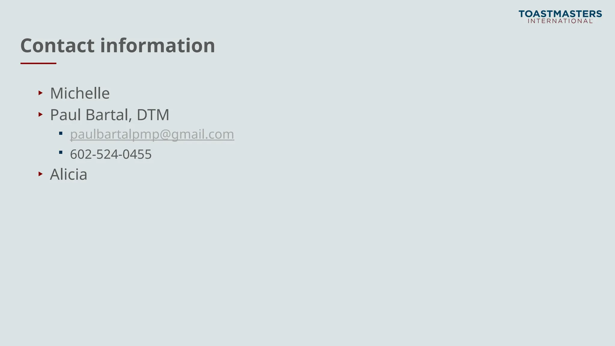 Contact information
▸ Michelle
▸ Paul Bartal, DTM
 paulbartalpmp@gmail.com
 602-524-0455
▸ Alicia
 