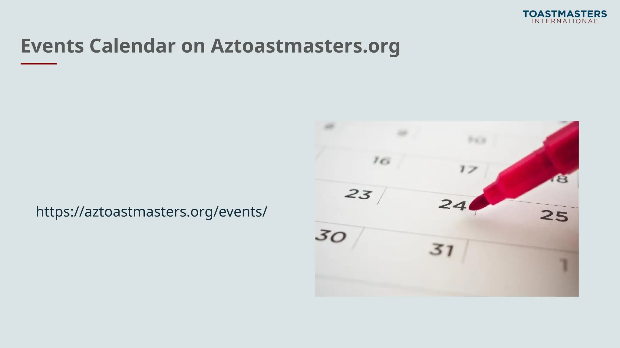 Events Calendar on Aztoastmasters.org
https://aztoastmasters.org/events/
 