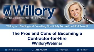 The Pros and Cons of Becoming a
Contractor-for-Hire
#WilloryWebinar
 