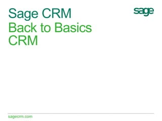 sagecrm.com
Back to Basics
CRM
Sage CRM
 