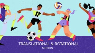 TRANSLATIONAL & ROTATIONAL
MOTION
 