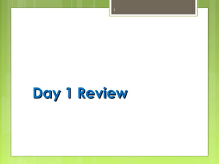 Day 1 ReviewDay 1 Review
1
 