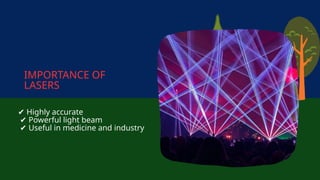 ✔ Highly accurate
✔ Powerful light beam
✔ Useful in medicine and industry
IMPORTANCE OF
LASERS
 