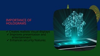 ✔ Creates realistic visual displays
✔ Improves presentation and
entertainment
✔ Enhances security features
IMPORTANCE OF
HOLOGRAMS
 