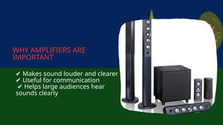 ✔ Makes sound louder and clearer
✔ Useful for communication
✔ Helps large audiences hear
sounds clearly
WHY AMPLIFIERS ARE
IMPORTANT
 