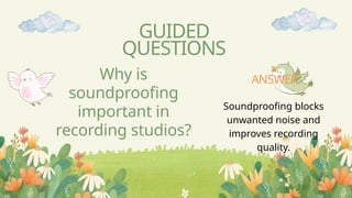 Why is
soundproofing
important in
recording studios?
GUIDED
QUESTIONS
Soundproofing blocks
unwanted noise and
improves recording
quality.
ANSWER
 