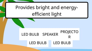 LED BULB SPEAKER
PROJECTO
R
Provides bright and energy-
efficient light
LED BULB LED BULB
 