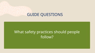 GUIDE QUESTIONS
What safety practices should people
follow?
 
