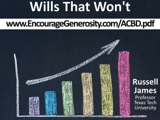 Wills That Won't
Russell
James
Professor
Texas Tech
University
www.EncourageGenerosity.com/ACBD.pdf
 