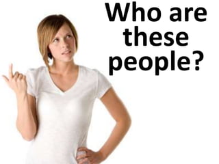 Who are
these
people?
 