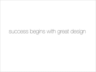 success begins with great design
 